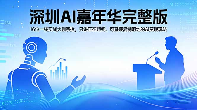 2026深圳AI嘉年华完整版：16位一线实战大咖亲授，只讲正在赚钱、可直接复制落地的AI变现玩法