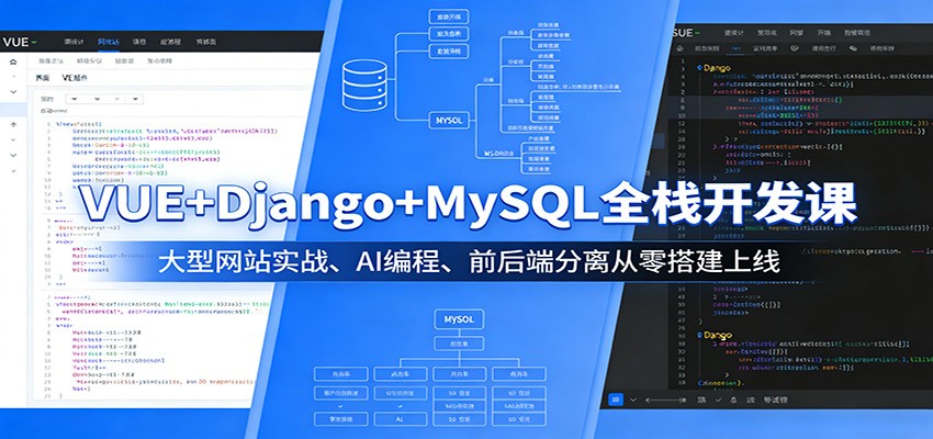 VUE+Django+MySQL全栈开发课：大型网站实战、AI编程、前后端分离从零搭建上线