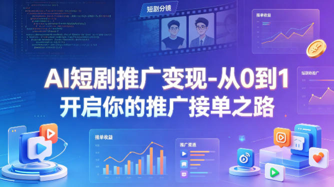 AI短剧推广变现-从0到1开启你的推广接单之路