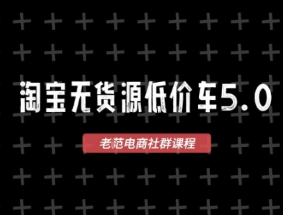 淘宝无货源价车5.0，​2026最新VIP淘宝无货源课程，1688代发，蓝海选品，零成本创业首选(更新26年8月3日)